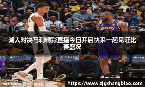 湖人对决马刺精彩直播今日开启快来一起见证比赛盛况