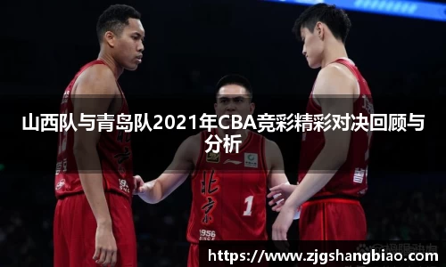 山西队与青岛队2021年CBA竞彩精彩对决回顾与分析