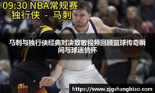 马刺与独行侠经典对决致敬视频回顾篮球传奇瞬间与球迷情怀